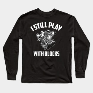 I Still Play With Blocks Racing Maintenance Man Gift Long Sleeve T-Shirt